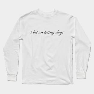 i bet on losing dogs Long Sleeve T-Shirt